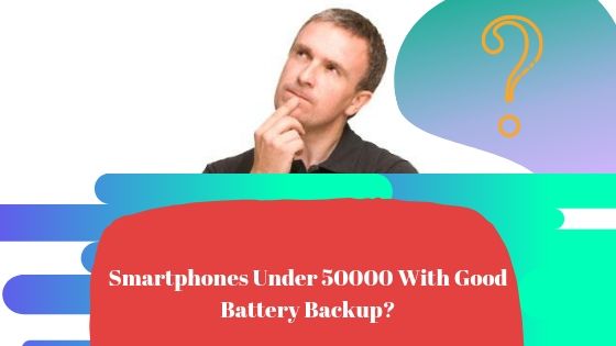 Smartphones Under 50000 With Good Battery Backup